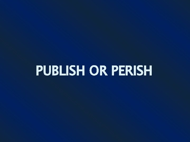 PUBLISH OR PERISH 