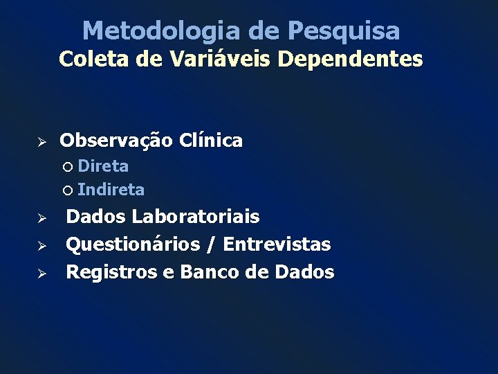Metodologia de Pesquisa Coleta de Variáveis Dependentes Ø Observação Clínica Direta Indireta Ø Ø Metodologia de Pesquisa Coleta de Variáveis Dependentes Ø Observação Clínica Direta Indireta Ø Ø