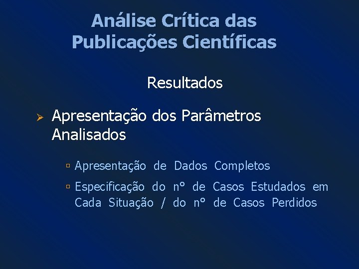 Análise Crítica das Publicações Científicas Resultados Ø Apresentação dos Parâmetros Analisados Apresentação de Dados Análise Crítica das Publicações Científicas Resultados Ø Apresentação dos Parâmetros Analisados Apresentação de Dados