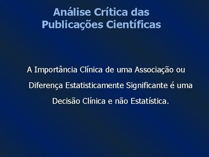 Análise Crítica das Publicações Científicas A Importância Clínica de uma Associação ou Diferença Estatisticamente