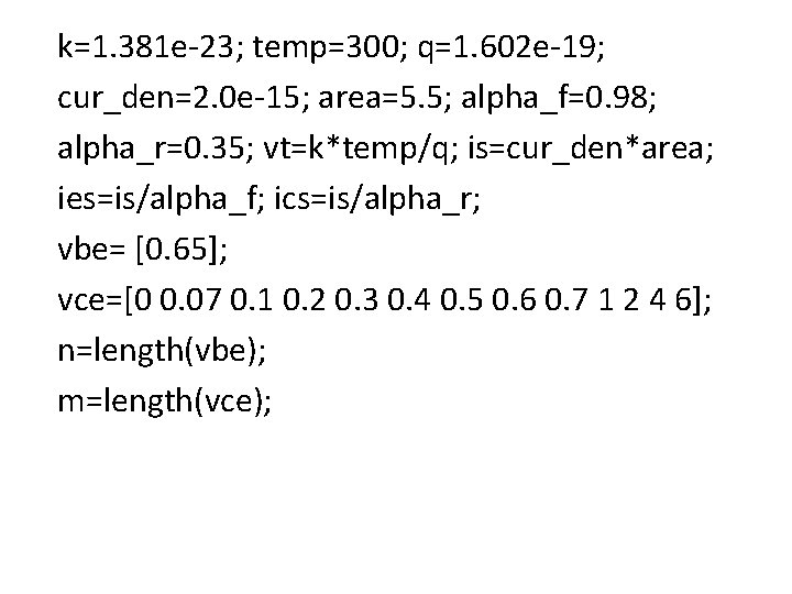 k=1. 381 e-23; temp=300; q=1. 602 e-19; cur_den=2. 0 e-15; area=5. 5; alpha_f=0. 98;