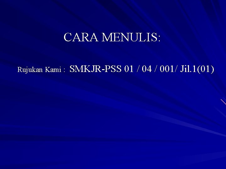 CARA MENULIS: Rujukan Kami : SMKJR-PSS 01 / 04 / 001/ Jil. 1(01) 