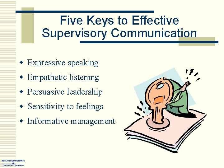 Five Keys to Effective Supervisory Communication w Expressive speaking w Empathetic listening w Persuasive