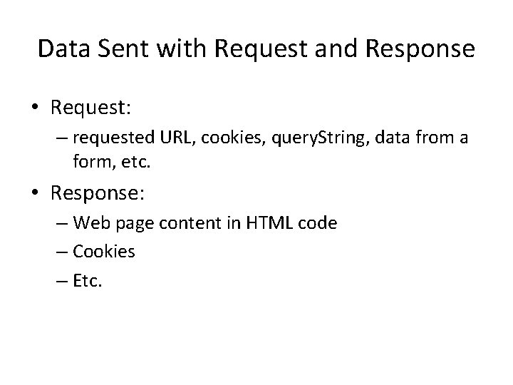 Data Sent with Request and Response • Request: – requested URL, cookies, query. String,