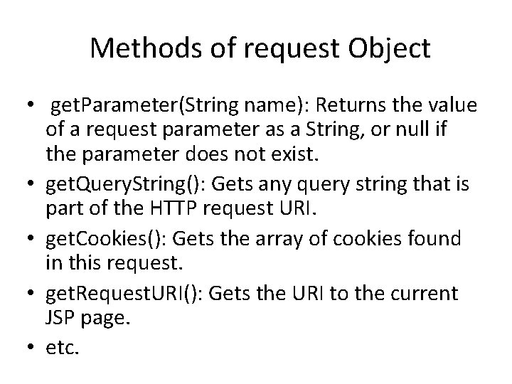 Methods of request Object • get. Parameter(String name): Returns the value of a request