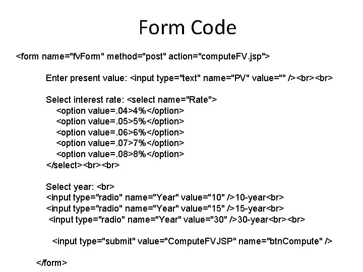 Form Code <form name="fv. Form" method="post" action="compute. FV. jsp"> Enter present value: <input type="text"