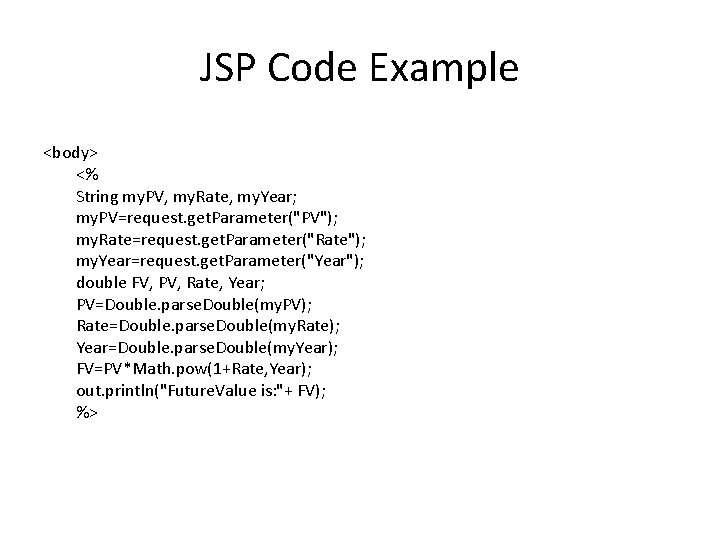 JSP Code Example <body> <% String my. PV, my. Rate, my. Year; my. PV=request.