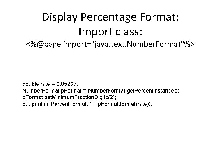 Display Percentage Format: Import class: <%@page import="java. text. Number. Format"%> double rate = 0.