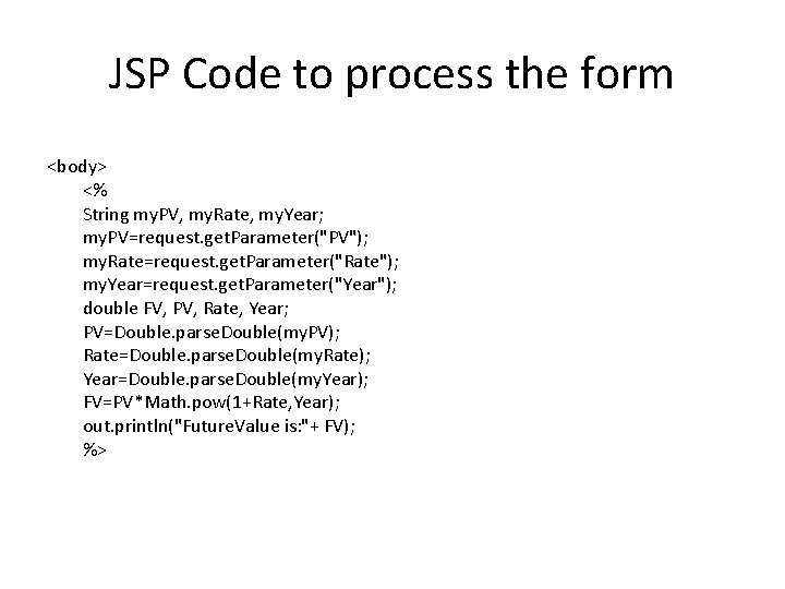 JSP Code to process the form <body> <% String my. PV, my. Rate, my.