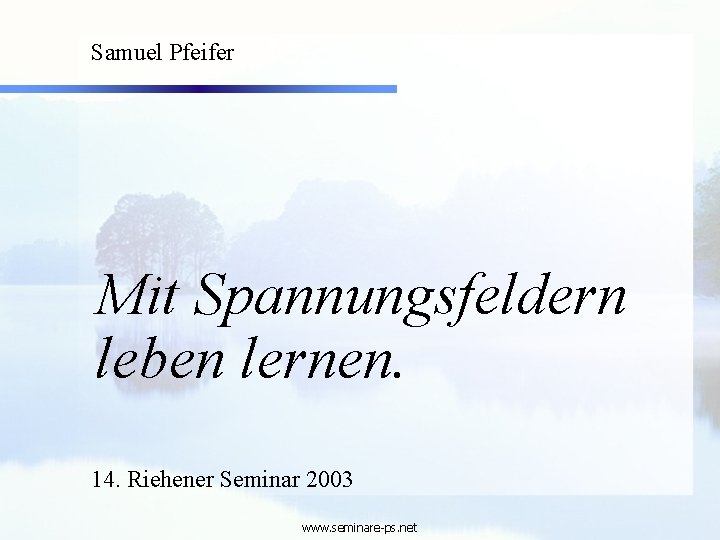 Samuel Pfeifer Mit Spannungsfeldern leben lernen. 14. Riehener Seminar 2003 www. seminare-ps. net 