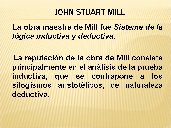 JOHN STUART MILL La obra maestra de Mill fue Sistema de la lógica inductiva