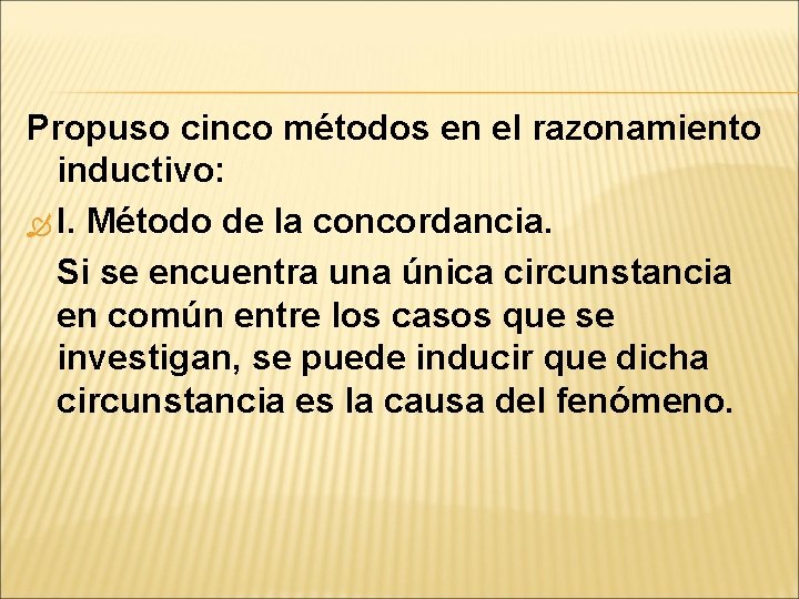 Propuso cinco métodos en el razonamiento inductivo: I. Método de la concordancia. Si se