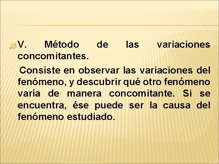  V. Método de las variaciones concomitantes. Consiste en observar las variaciones del fenómeno,