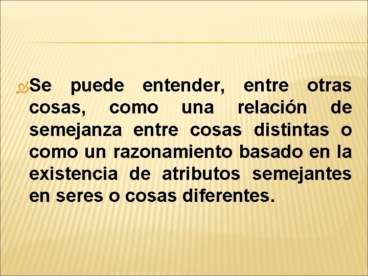  Se puede entender, entre otras cosas, como una relación de semejanza entre cosas