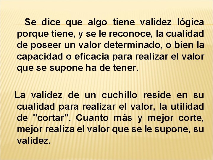 Se dice que algo tiene validez lógica porque tiene, y se le reconoce, la