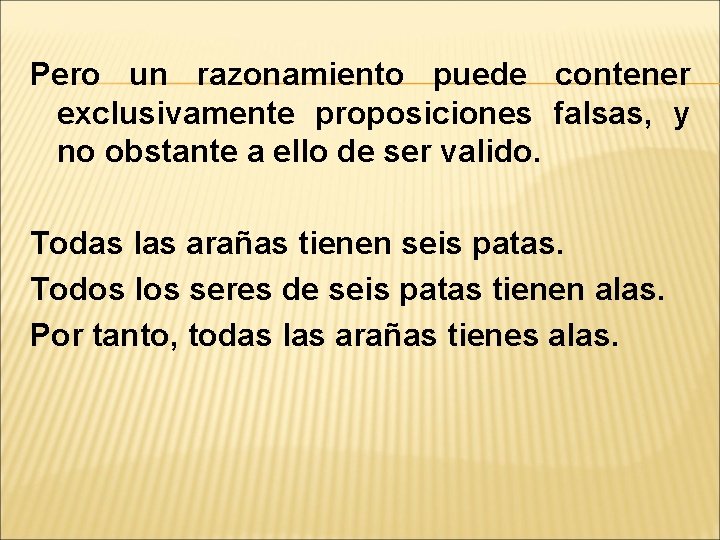 Pero un razonamiento puede contener exclusivamente proposiciones falsas, y no obstante a ello de