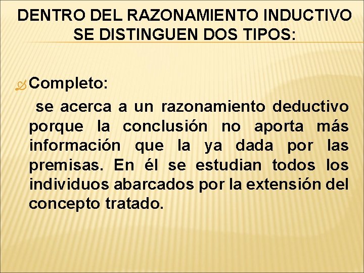 DENTRO DEL RAZONAMIENTO INDUCTIVO SE DISTINGUEN DOS TIPOS: Completo: se acerca a un razonamiento