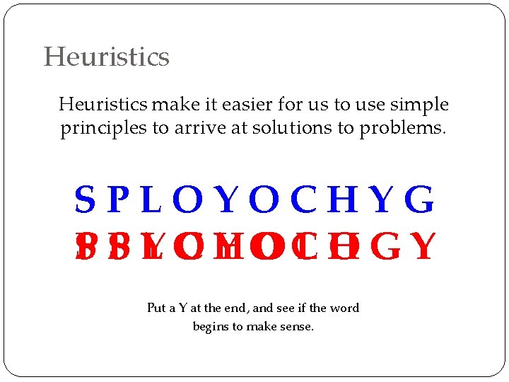 Heuristics make it easier for us to use simple principles to arrive at solutions