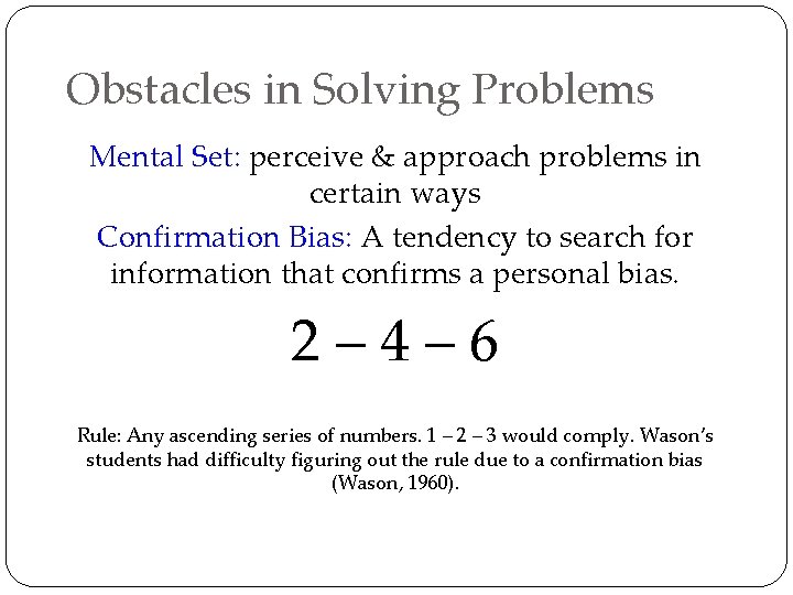 Obstacles in Solving Problems Mental Set: perceive & approach problems in certain ways Confirmation