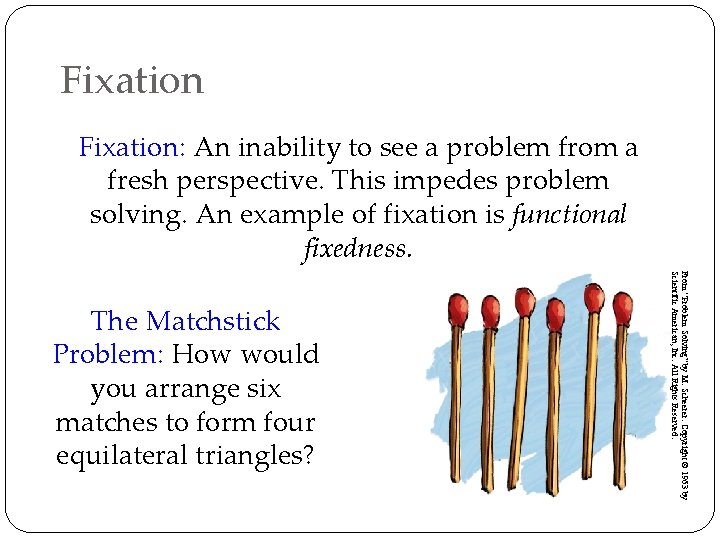 Fixation: An inability to see a problem from a fresh perspective. This impedes problem