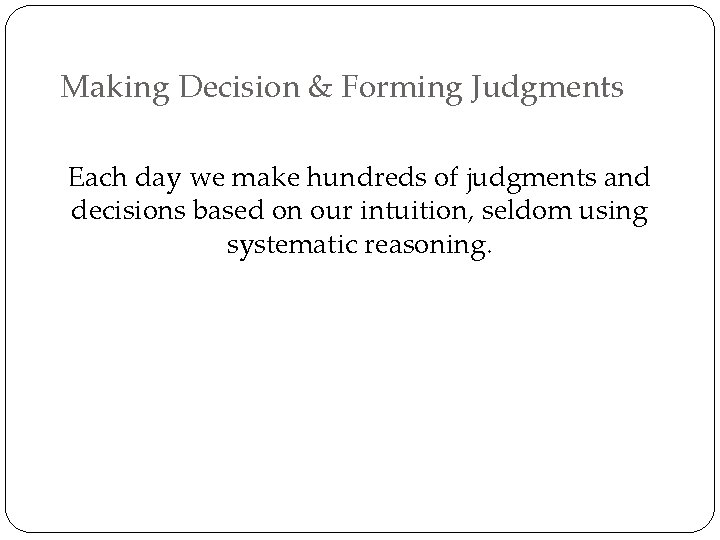 Making Decision & Forming Judgments Each day we make hundreds of judgments and decisions