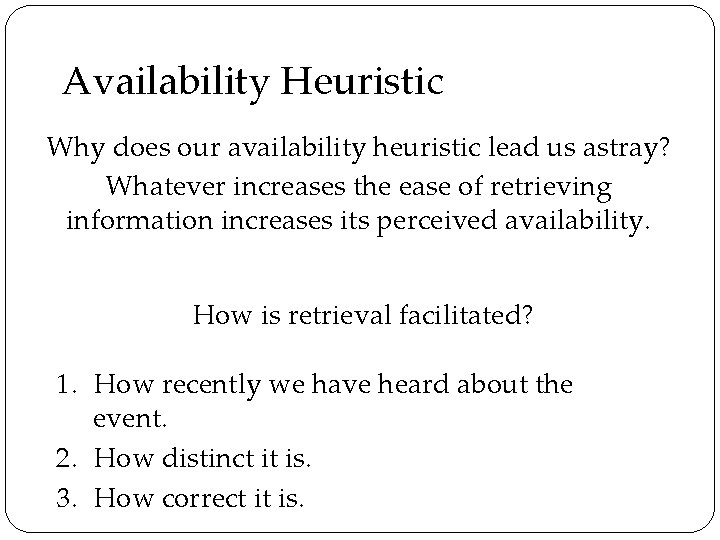 Availability Heuristic Why does our availability heuristic lead us astray? Whatever increases the ease