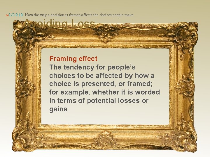  LO 9. 10: How the way a decision is framed affects the choices