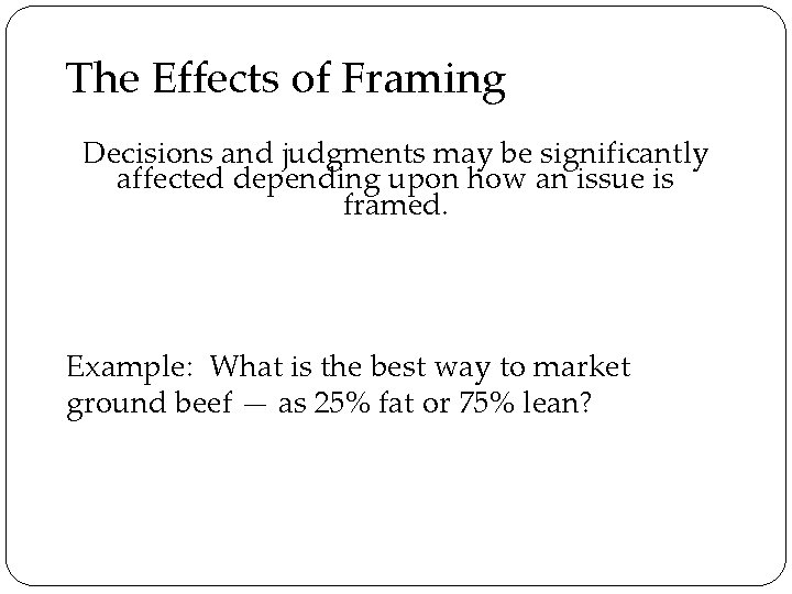 The Effects of Framing Decisions and judgments may be significantly affected depending upon how