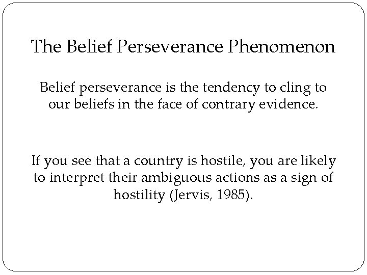 The Belief Perseverance Phenomenon Belief perseverance is the tendency to cling to our beliefs