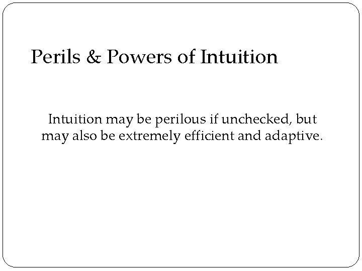 Perils & Powers of Intuition may be perilous if unchecked, but may also be