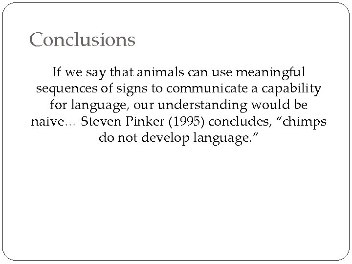 Conclusions If we say that animals can use meaningful sequences of signs to communicate