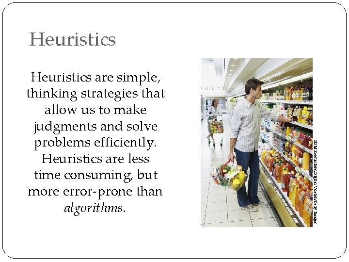 Heuristics B 2 M Productions/Digital Version/Getty Images Heuristics are simple, thinking strategies that allow