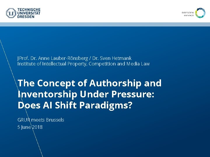 JProf. Dr. Anne Lauber-Rönsberg / Dr. Sven Hetmank Institute of Intellectual Property, Competition and