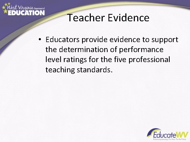 Teacher Evidence • Educators provide evidence to support the determination of performance level ratings