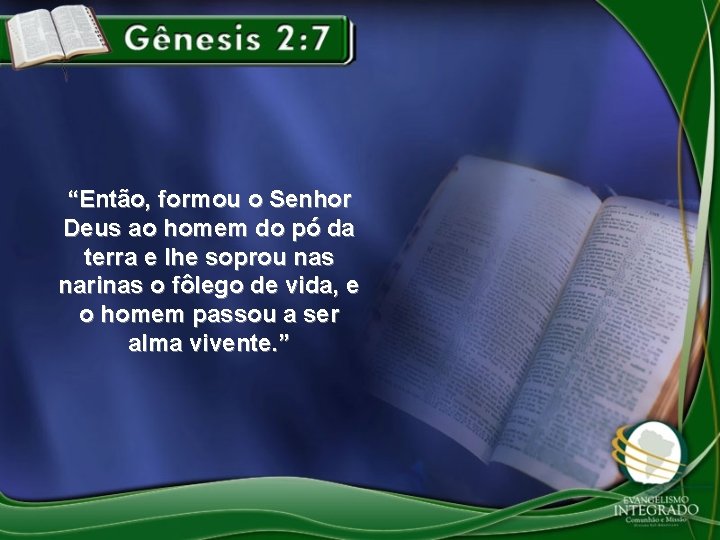 “Então, formou o Senhor Deus ao homem do pó da terra e lhe soprou