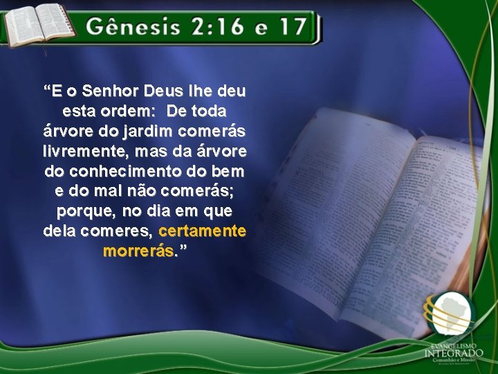 “E o Senhor Deus lhe deu esta ordem: De toda árvore do jardim comerás