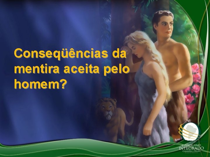 Conseqüências da mentira aceita pelo homem? 