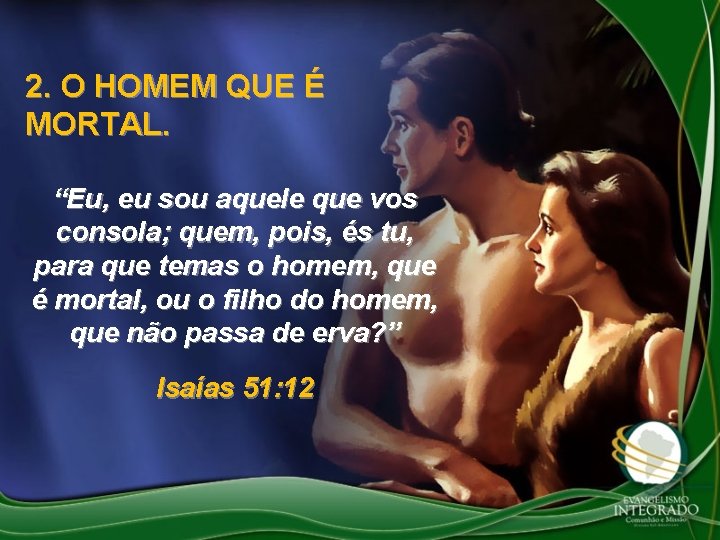 2. O HOMEM QUE É MORTAL. “Eu, eu sou aquele que vos consola; quem,