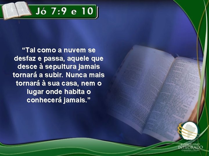 “Tal como a nuvem se desfaz e passa, aquele que desce à sepultura jamais