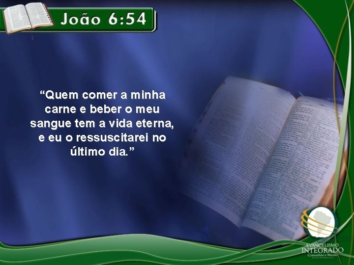 “Quem comer a minha carne e beber o meu sangue tem a vida eterna,