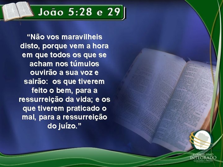 “Não vos maravilheis disto, porque vem a hora em que todos os que se