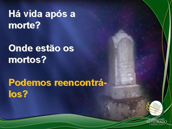 Há vida após a morte? Onde estão os mortos? Podemos reencontrálos? 