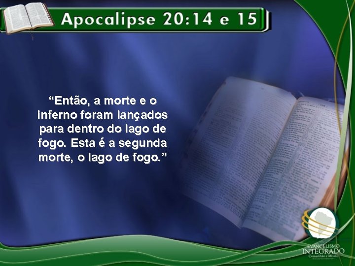 “Então, a morte e o inferno foram lançados para dentro do lago de fogo.