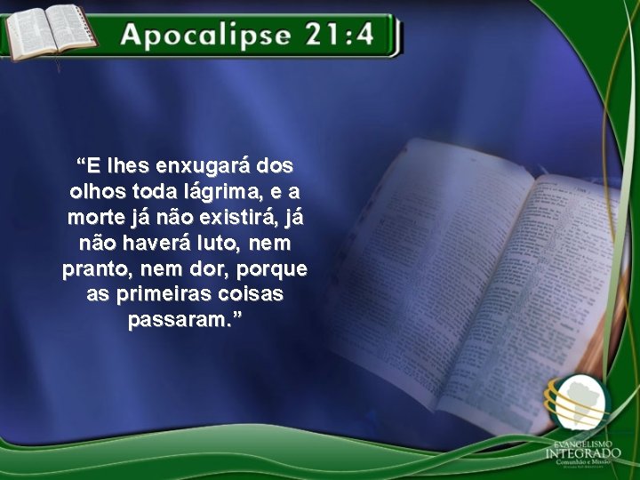 “E lhes enxugará dos olhos toda lágrima, e a morte já não existirá, já