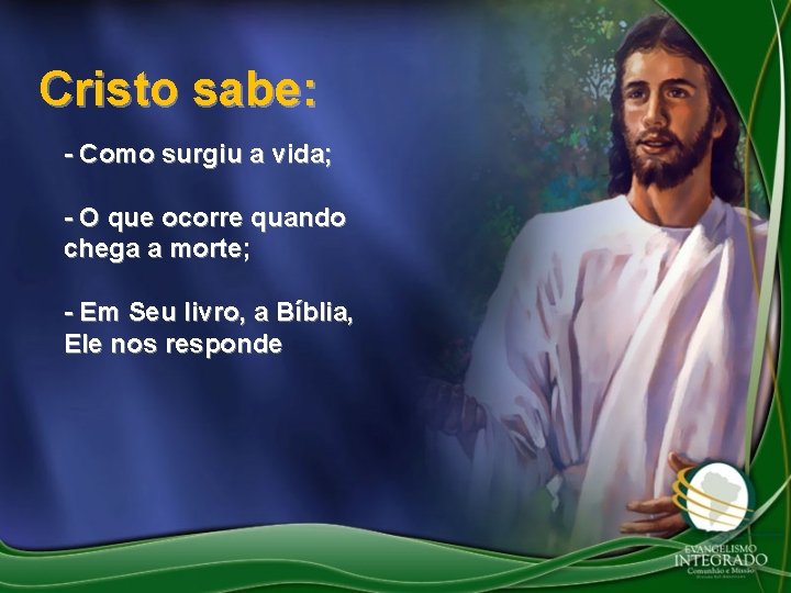 Cristo sabe: - Como surgiu a vida; - O que ocorre quando chega a