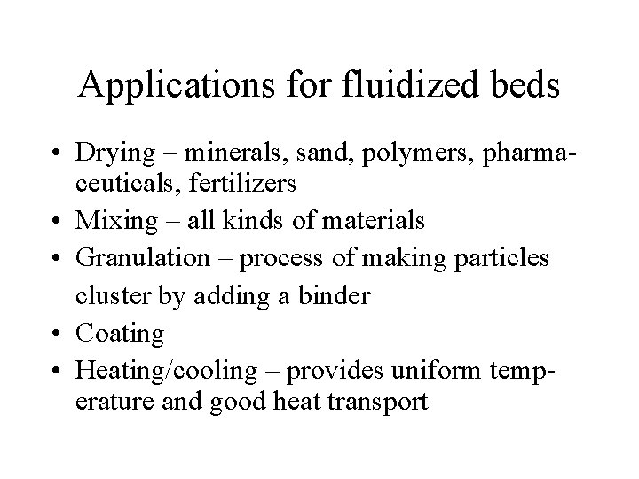 Applications for fluidized beds • Drying – minerals, sand, polymers, pharmaceuticals, fertilizers • Mixing