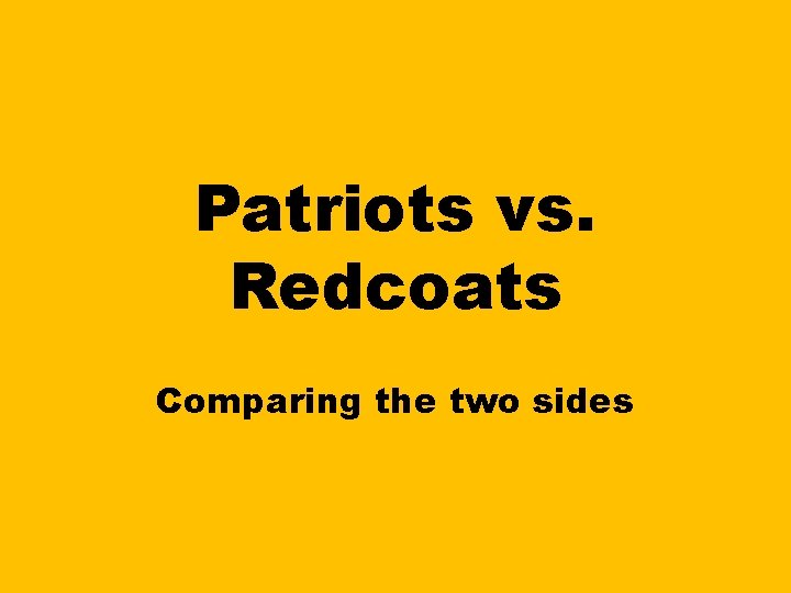Patriots vs. Redcoats Comparing the two sides 
