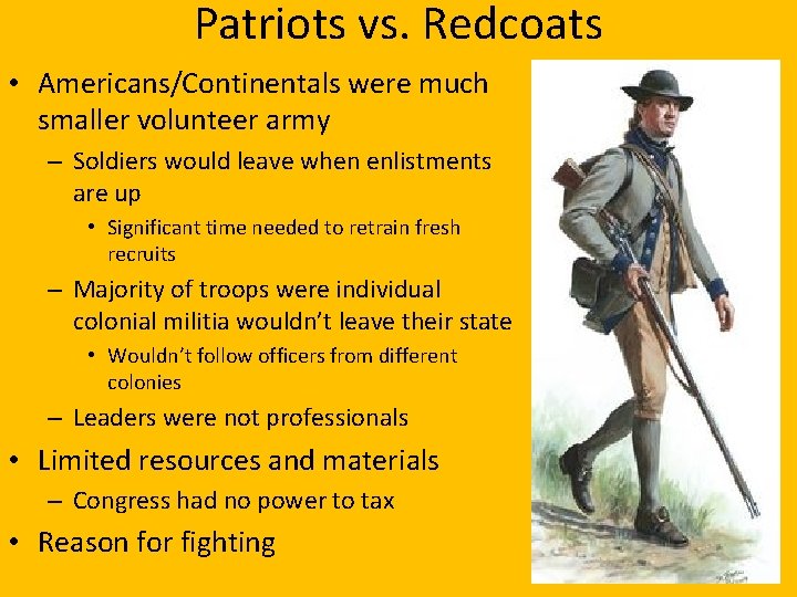 Patriots vs. Redcoats • Americans/Continentals were much smaller volunteer army – Soldiers would leave