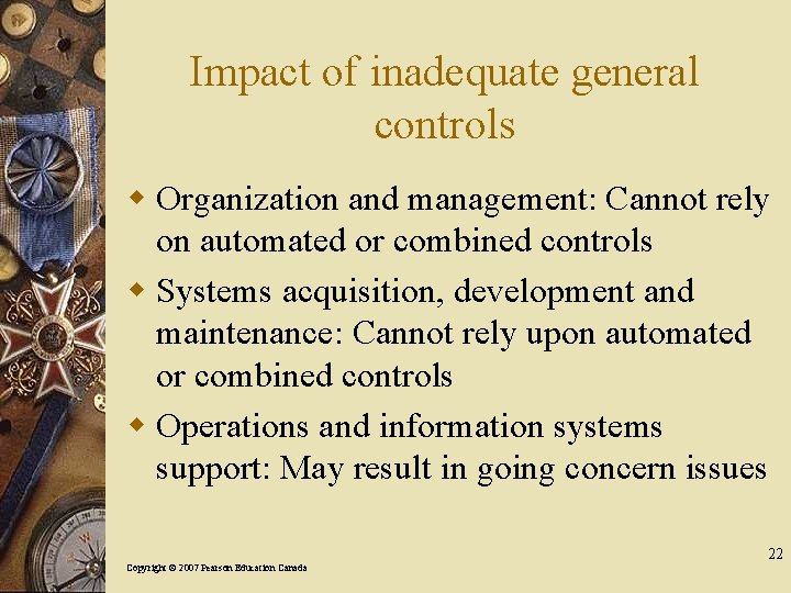 Impact of inadequate general controls w Organization and management: Cannot rely on automated or