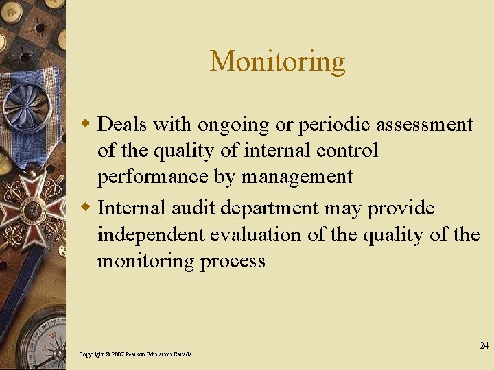 Monitoring w Deals with ongoing or periodic assessment of the quality of internal control